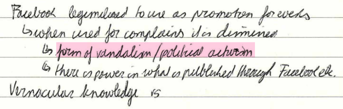 Facebook legitimized to use as promotion for events 🠒 when used for complaints it is dismissed 🠒 form of vandalism/political activism 🠒 there is power in what is published through Facebook, etc. Vernacular knowledge VS