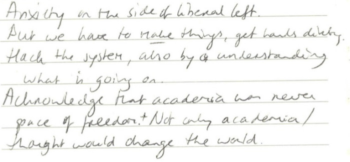 Anxiety on the side of liberal left. And we have to make things, get hands dirty. Hack the system, also by understanding what is going on. Acknowledge that academia can never be space of freedom. Not only academia thought would change the world.