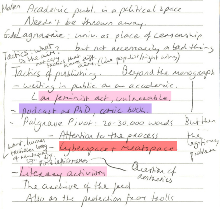 Morten: Academic publishing is a political space. Needn't be thrown away. G. de Lagasnerie: University as place of censorship but not necessarily a bad thing. Tacticts: What is the aim? Tactics that have different aim (like populist/right-wing) 🠒 want kunnen tactieken leeg of neutraal zijn? Vergelijk Pim leftist memes 🠒 Question of aesthetics. Beyond the monograph 🠒 But then the legitimacy problem. Tactics of publishing: -Writing in public as an academic. 🠒 as feminist act, vulnerable. -Podcast as PhD, comic book. -Palgrave Pivot: 20-30.000 words. -Attention to the process. -Attention to the process. -Cyberspace + meatspace. -Literary activism. The archive of the feed. Also as the proctection from trolls.