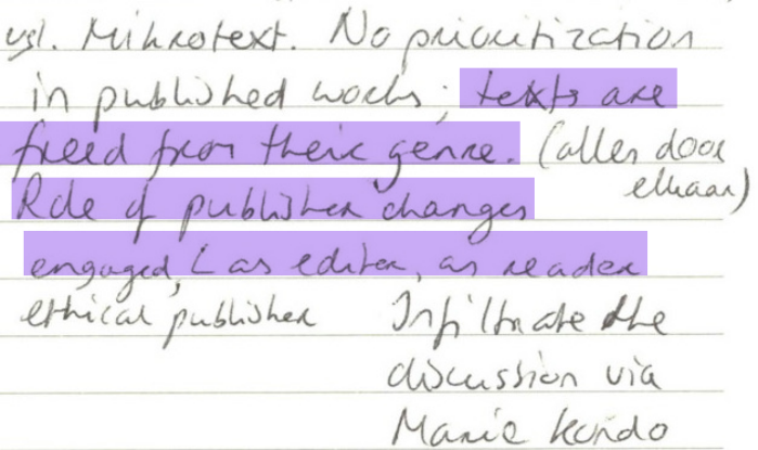 Vergelijk mikrotext. No prioritization in published works; texts are freed from their genre. (alles door elkaar). Role of publisher changes, engaged as editor, as reader; ethical publisher. Infiltrate the discussion via Marie Kondo.